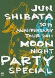 JUN　SHIBATA　10th　ANNIVERSARY　TOUR　2011　月夜PARTY　SPECIAL　－10周年だよ、いらっしゃ〜い－