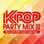 K－POP　PARTY　MIX　III〜best　of　K－POP　Cover　Selection－