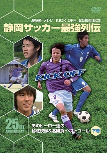 KICK　OFF25周年記念　静岡サッカー最強列伝〜あのヒーロー達の秘蔵映像＆名勝負・スーパーゴール〜下巻