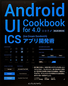 Ａｎｄｒｏｉｄ　ＵＩ　Ｃｏｏｋｂｏｏｋ　ｆｏｒ　４．０　ＩＣＳ（Ｉｃｅ　Ｃｒｅａｍ　Ｓａｎｄｗｉｃｈ）アプリ開発術