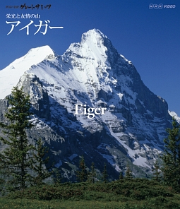 世界の名峰　グレートサミッツ　アルプスの山々　栄光と友情の山～スイス・アイガー～