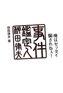 俺はゼッタイ騙されねぇ！　事件鑑定人　柳田律夫