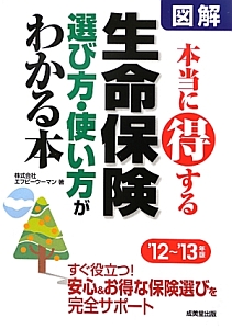 図解・本当に得する　生命保険　選び方・使い方がわかる本　２０１２～２０１３