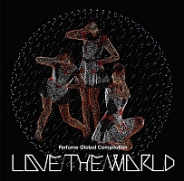 Ｐｅｒｆｕｍｅ　Ｇｌｏｂａｌ　Ｃｏｍｐｉｌａｔｉｏｎ　”ＬＯＶＥ　ＴＨＥ　ＷＯＲＬＤ”