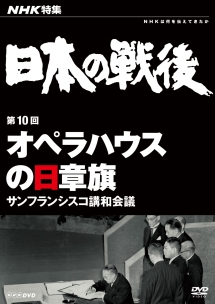 NHK特集　日本の戦後　第10回　オペラハウスの日章旗〜サンフランシスコ講和会議〜　