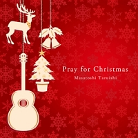 Ｐｒａｙ　ｆｏｒ　Ｃｈｒｉｓｔｍａｓ　～聖夜へいざなうギターの調べ～