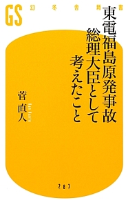 東電福島原発事故 総理大臣として考えたこと