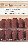 たかこ＠ｃａｒａｍｅｌ　ｍｉｌｋ　ｔｅａさんの“ほんとうにおいしく作れる”シフォンケーキとチョコレートケーキのレシピ　焼き菓子ベストレシピ集３