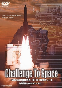 Ｃｈａｌｌｅｎｇｅ　Ｔｏ　Ｓｐａｃｅ－ゼロからの挑戦者たち－　第一部　Ｈ２ロケット編「技術者（おとこ）たちのロケット」