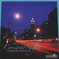 ＣＲＯＳＳＯＶＥＲ　ＮＩＧＨＴ～ＣＲＯＳＳＯＶＥＲ　ＪＡＰＡＮ　２０１２～