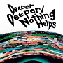 Deeper　Deeper／Nothing　Helps　