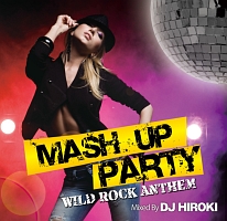 ＭＡＳＨ　ＵＰ　ＰＡＲＴＹ　－ＷＩＬＤ　ＲＯＣＫ　ＡＮＴＴＨＥＭ－Ｍｉｘｅｄ　ｂｙ　ＤＪ　ＨＩＲＯＫＩ