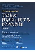 子どもの性虐待に関する医学的評価＜原著第３版＞　プラクティカルガイド