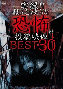 実録！！ほんとにあった恐怖の投稿映像　ＢＥＳＴ　３０