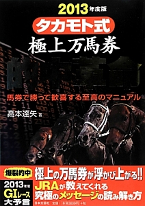 タカモト式　極上万馬券　的中革命　２０１３　馬券で勝って歓喜する至高のマニュアル