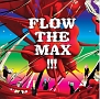 FLOW　THE　MAX　！！！（通常盤）