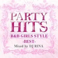 ＰＡＲＴＹ　ＨＩＴＳ　Ｒ＆Ｂ　ＧＩＲＬＳ　ＳＴＹＬＥ～ＢＥＳＴ～Ｍｉｘｅｄ　ｂｙ　ＤＪ　ＲＩＮＡ