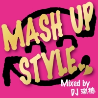 ＭＡＳＨ　ＵＰ　ＳＴＹＬＥ　Ｍｉｘｅｄ　ｂｙ　ＤＪ　瑞穂