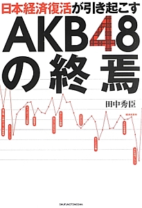 ＡＫＢ４８の終焉　日本経済復活が引き起こす