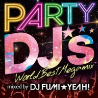 PARTY DJ’s-World Best Megamix- mixed by DJ FUMI★YEAH!