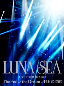 ＬＵＮＡ　ＳＥＡ　ＬＩＶＥ　ＴＯＵＲ　２０１２－２０１３　Ｔｈｅ　Ｅｎｄ　ｏｆ　ｔｈｅ　Ｄｒｅａｍ　ａｔ　日本武道館