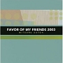 FAVOR　OF　MY　FRIENDS　2003