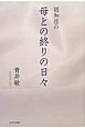 認知症の母との終りの日々