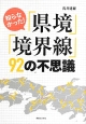 知らなかった！「県境」「境界線」92の不思議