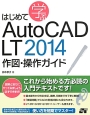 はじめて学ぶAutoCAD　LT　2014　作図・操作ガイド