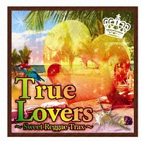 Ｔｒｕｅ　Ｌｏｖｅｒｓ～Ｓｗｅｅｔ　Ｒｅｇｇａｅ　Ｔｒａｘ～