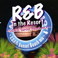 Ｒ＆Ｂ　ｉｎ　ｔｈｅ　Ｒｅｓｏｒｔ～Ｘ．Ｏ．Ｘ．Ｏ．Ｓｕｎｓｅｔ　Ｂｅａｃｈ　ｍｉｘ～