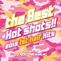 THE BEST SHOTS!! -2013 1ST HALF HITS- mixed by DJ ROC THE MASAKI