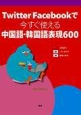Twitter／Facebookで今すぐ使える中国語・韓国語表現600