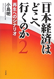 「日本経済」はどこへ行くのか　再生へのシナリオ