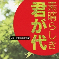 レコード芸術の文化史～「素晴らしき　君が代」