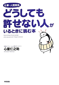 仕事・人間関係　どうしても許せない人がいるときに読む本