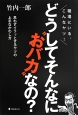 どうしてそんなに“おバカ”なの？