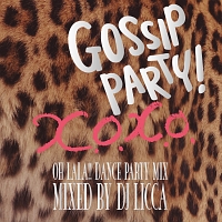 GOSSIP PARTY!“X.O.X.O.-OH LALA!! DANCE PARTY MIX-”mixed by DJ LICCA