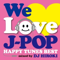 ＷＥ　ＬＯＶＥ　Ｊ－ＰＯＰ　～ＨＡＰＰＹ　ＴＵＮＥＳ　ＢＥＳＴ～　Ｍｉｘｅｄ　ｂｙ　ＤＪ　ＨＩＲＯＫＩ