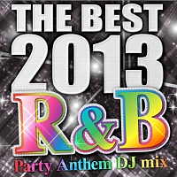 ＴＨＥ　ＢＥＳＴ　２０１３　Ｒ＆Ｂ　Ｐａｒｔｙ　Ａｎｔｈｅｍ　ＤＪ　ｍｉｘ