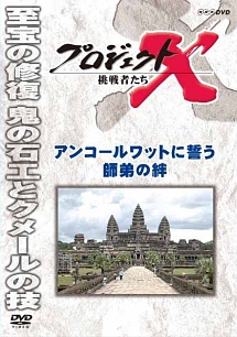 プロジェクトＸ　挑戦者たち　アンコールワットに誓う師弟の絆