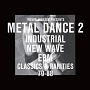 METAL　DANCE　2　－INDUSTRIAL，　NEW　WAVE　＆　EBM．　CLASSICS　＆　RARITIES　1981　－　1988