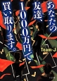 あなたの友達、1000万円で買い取ります。
