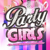 ＰＡＲＴＹ　ＧＩＲＬＳ　～９０’ｓ－２０００　ＡＮＴＨＥＭ　ｍｅｅｔｓ　Ｔｏｐ４０　Ｍｅｇａｍｉｘ～