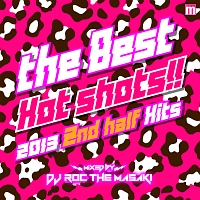 THE BEST HOT SHOTS!! -2013 2ND HALF HITS- mixed by DJ ROC THE MASAKI
