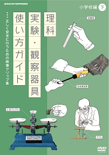 理科実験・観察器具使い方ガイド　～正しく安全に行うための映像クリップ集～　小学校編　下