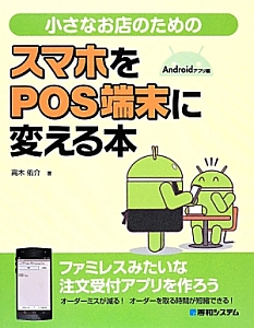 小さなお店のための　スマホをＰＯＳ端末に変える本　Ａｎｄｒｏｉｄアプリ編