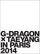 G－DRAGON　×　TAEYANG　IN　PARIS　2014