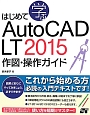 はじめて学ぶ　AutoCAD　LT　2015　作図・操作ガイド