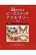 基礎から学ぶ ビーズステッチ アクセサリー<増補新版>(上)
